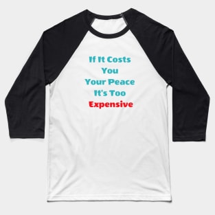 If It Costs You Your Peace It's Too Expensive Baseball T-Shirt